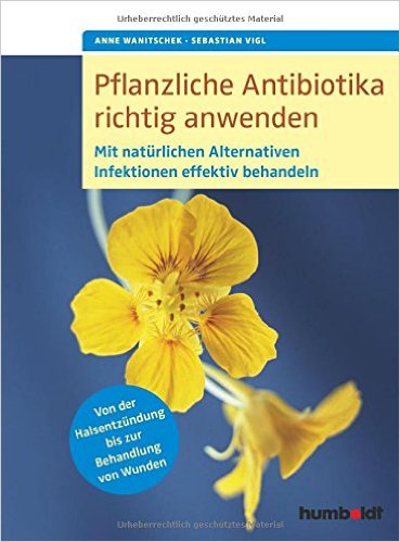 Buch pflanzliche Antibiotika, Hintergrundinformationen und konkrete Anleitungen für den Krankheitsfall.
